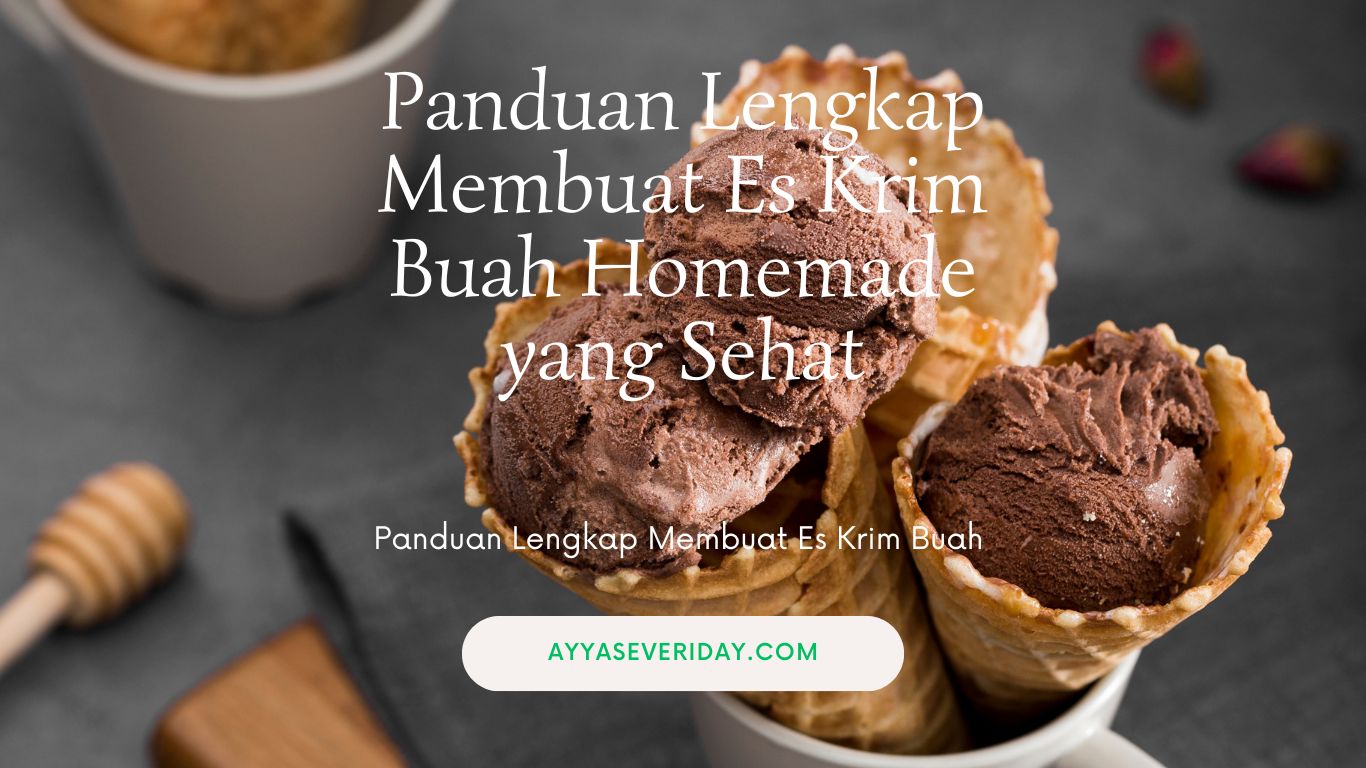 Panduan Lengkap Membuat Es Krim yang Sehat