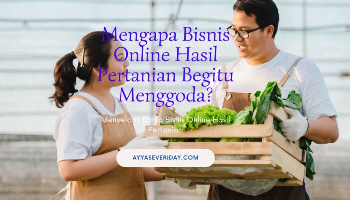 Mengapa Bisnis Online Hasil Pertanian Begitu Menggoda?