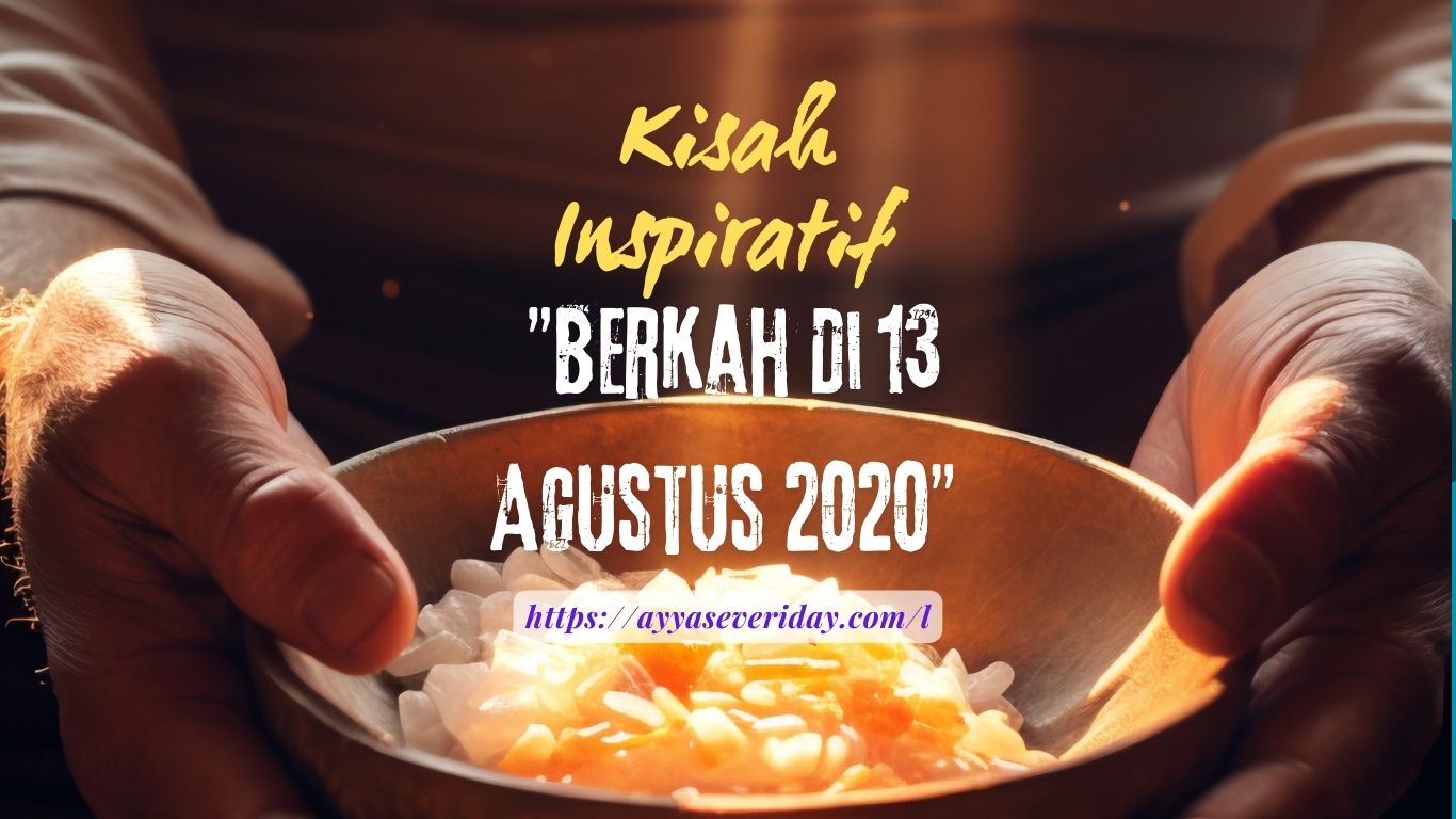 Kisah Inspiratif yang dapat membawa kita ke pemikiran yang lebih positif dengan judul "Berkah Di 13 Agustus 2020"