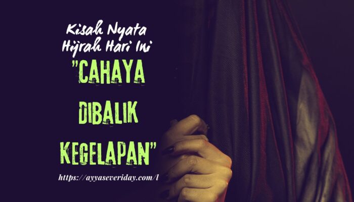 Kisah Nyata Hijrah Hari Ini: “Cahaya Dibalik Kegelapan”